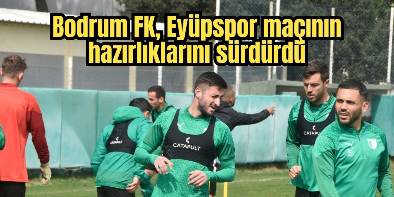 Bodrum FK, Eyüpspor maçının hazırlıklarını sürdürdü