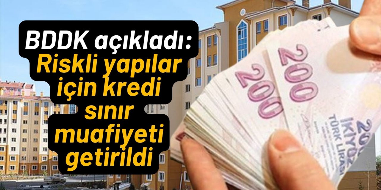 BDDK açıkladı: Riskli yapılar için kredi sınır muafiyeti getirildi
