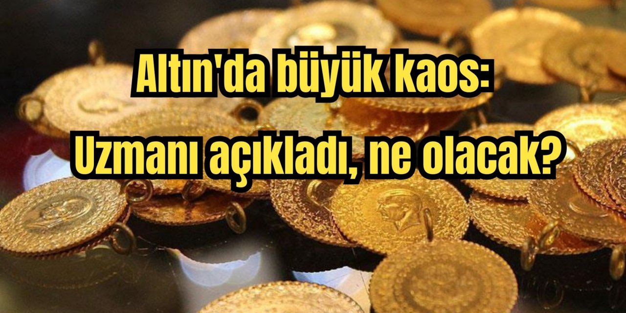 Altın'da büyük kaos: Uzmanı açıkladı, ne olacak?