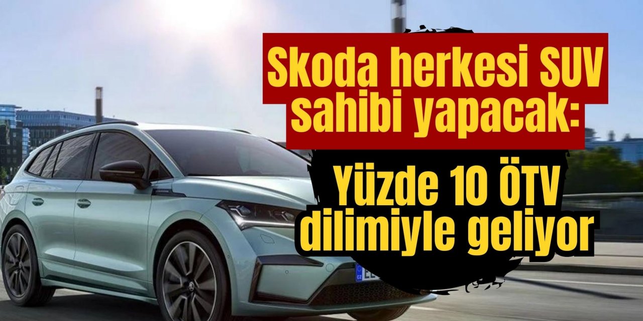 Skoda herkesi SUV sahibi yapacak: Yüzde 10 ÖTV dilimiyle geliyor