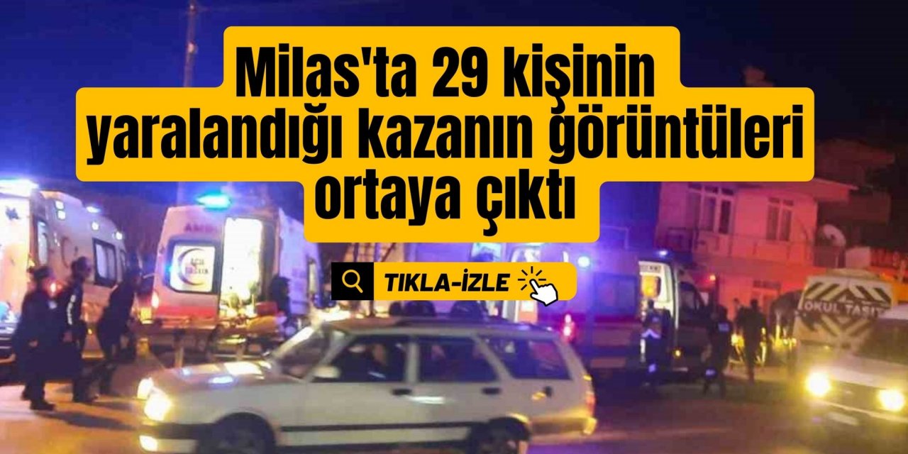 Milas'ta 29 kişinin yaralandığı kazanın görüntüleri ortaya çıktı