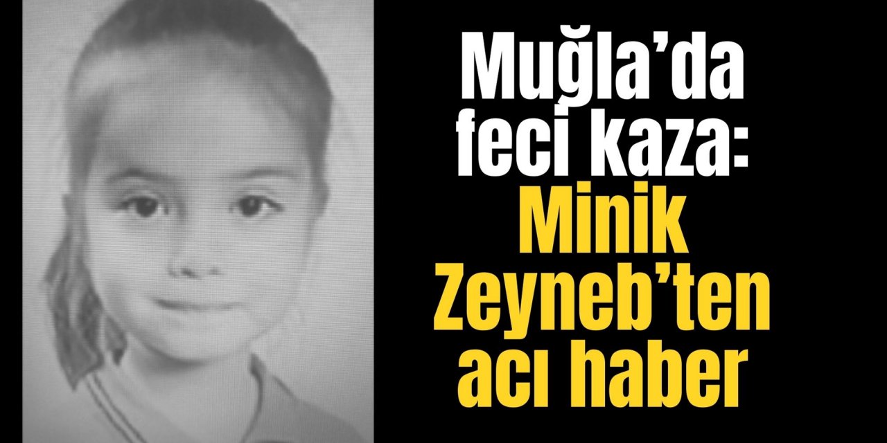 Muğla’da feci kaza: Minik Zeyneb’ten acı haber
