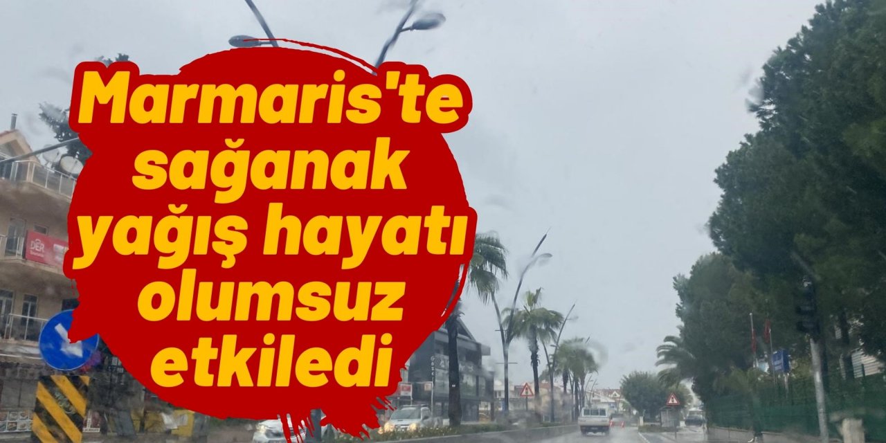 Marmaris'te sağanak yağış hayatı olumsuz etkiledi