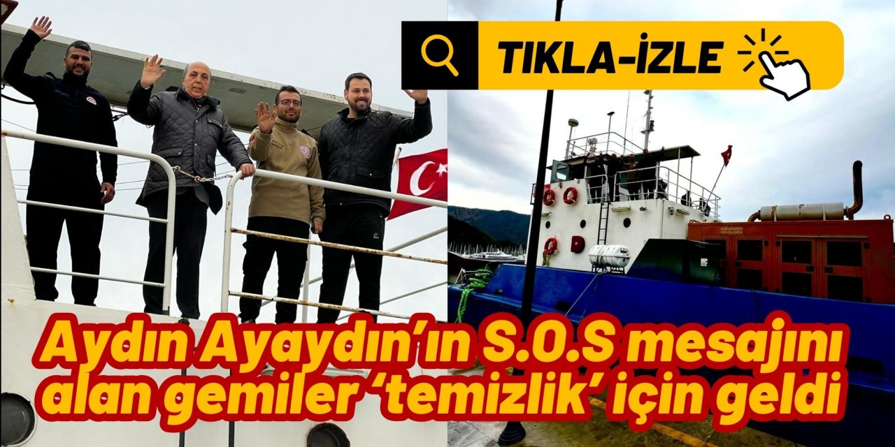Aydın Ayaydın’ın S.O.S mesajını alan gemiler ‘temizlik’ için geldi