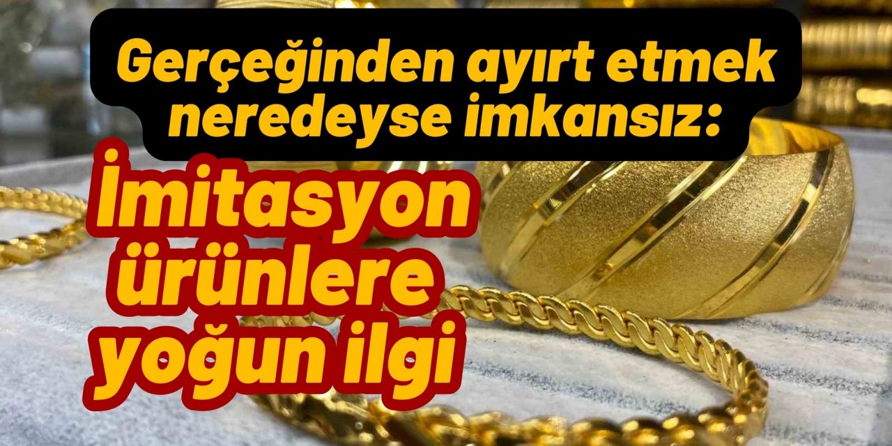 Gerçeğinden ayırt etmek neredeyse imkansız: İmitasyon ürünlere yoğun ilgi