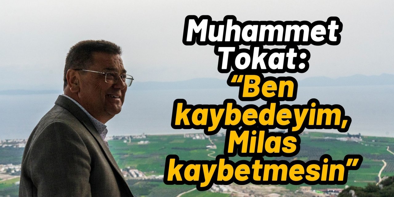 Muhammet Tokat: “Ben kaybedeyim, Milas kaybetmesin”