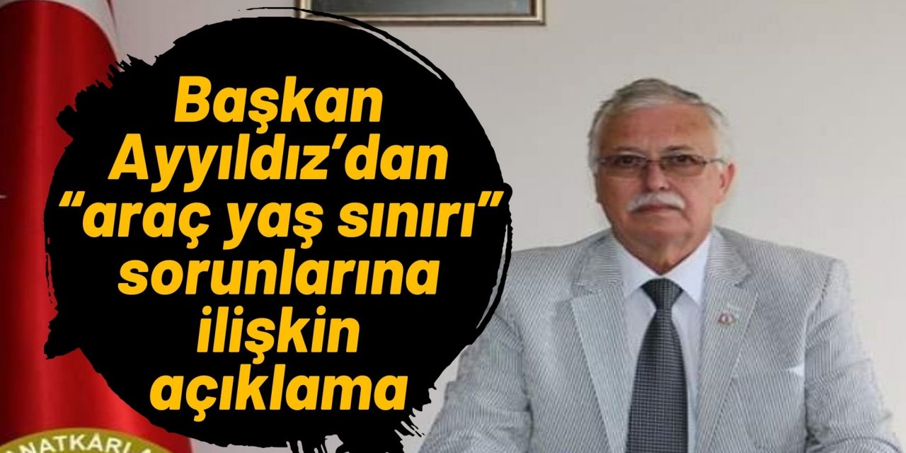 Başkan Ayyıldız’dan “araç yaş sınırı” sorunlarına ilişkin açıklama