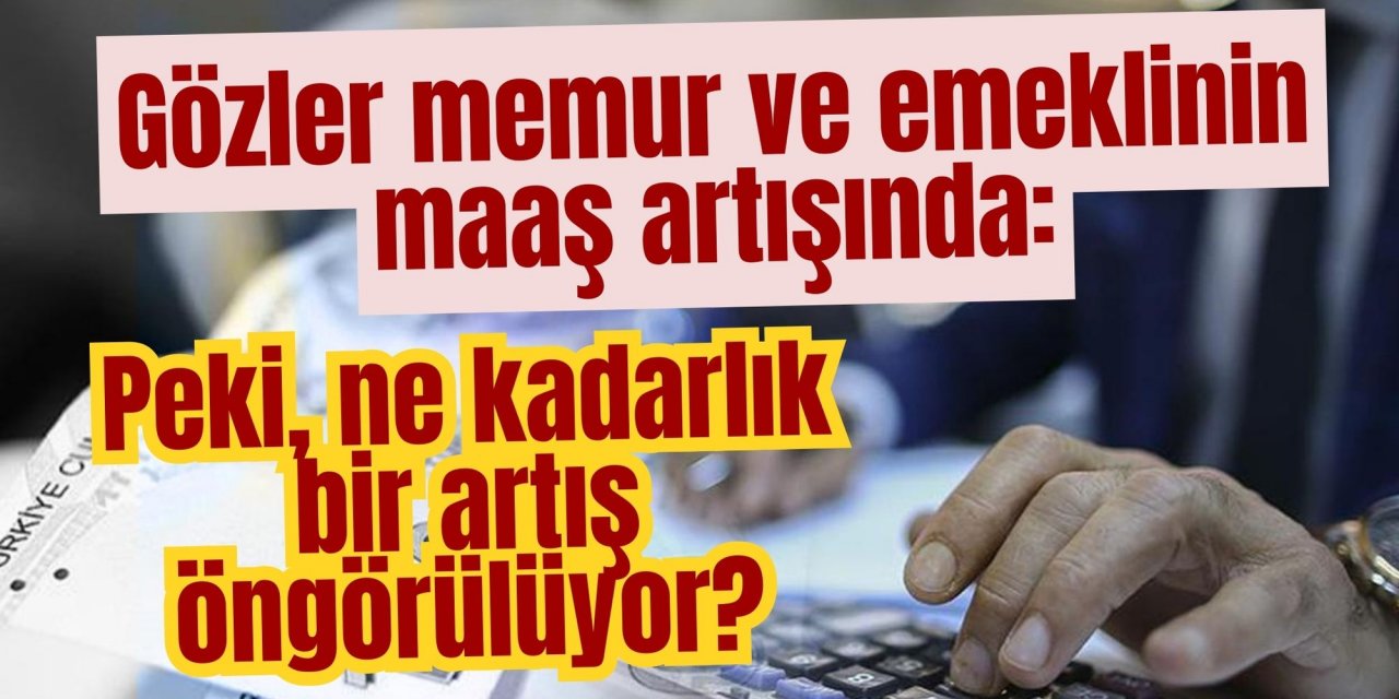 Gözler memur ve emeklinin maaş artışında: Peki, ne kadarlık bir artış öngörülüyor?