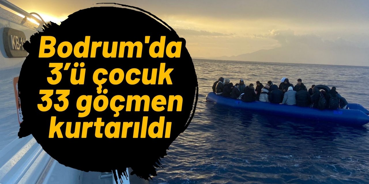 Bodrum'da 3’ü çocuk 33 göçmen kurtarıldı