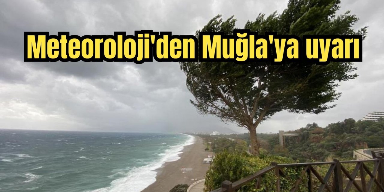 Meteoroloji'den Muğla'ya uyarı