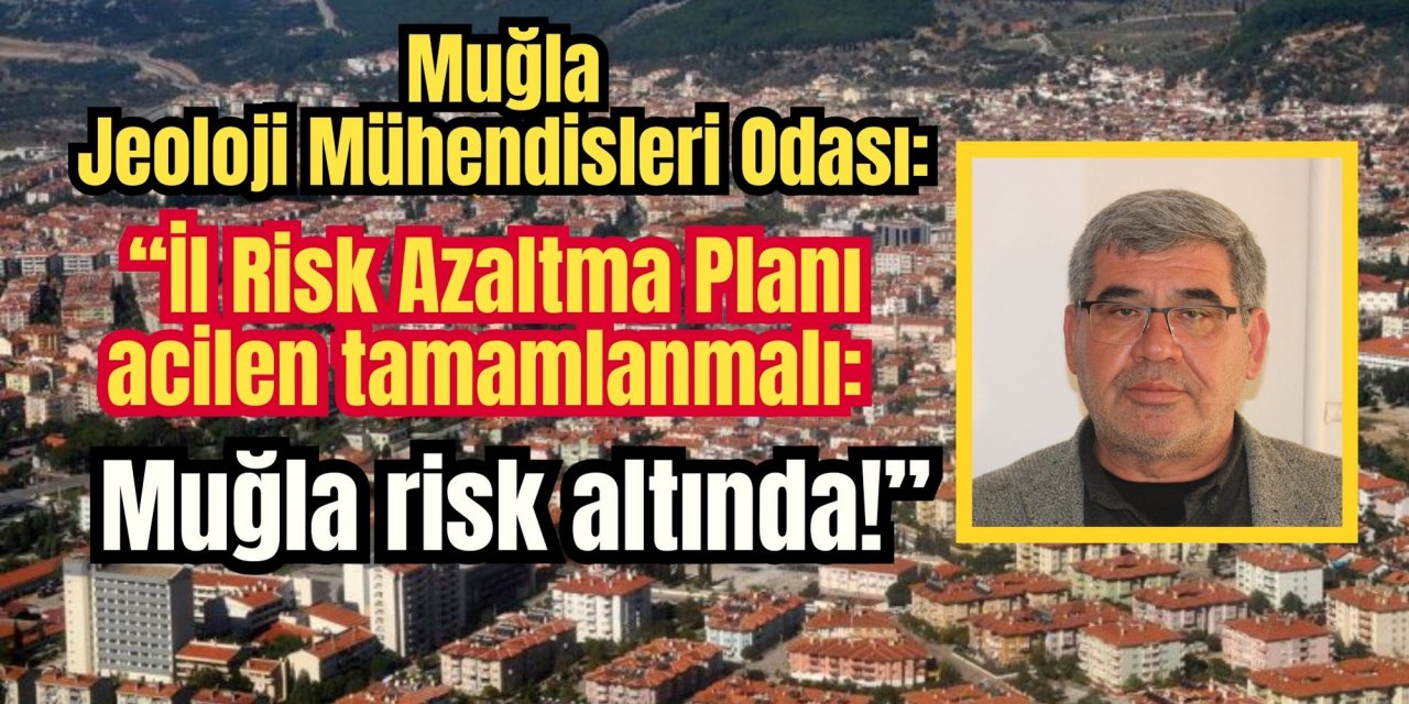 Muğla Jeoloji Mühendisleri Odası: “İl Risk Azaltma Planı acilen tamamlanmalı: Muğla risk altında!”