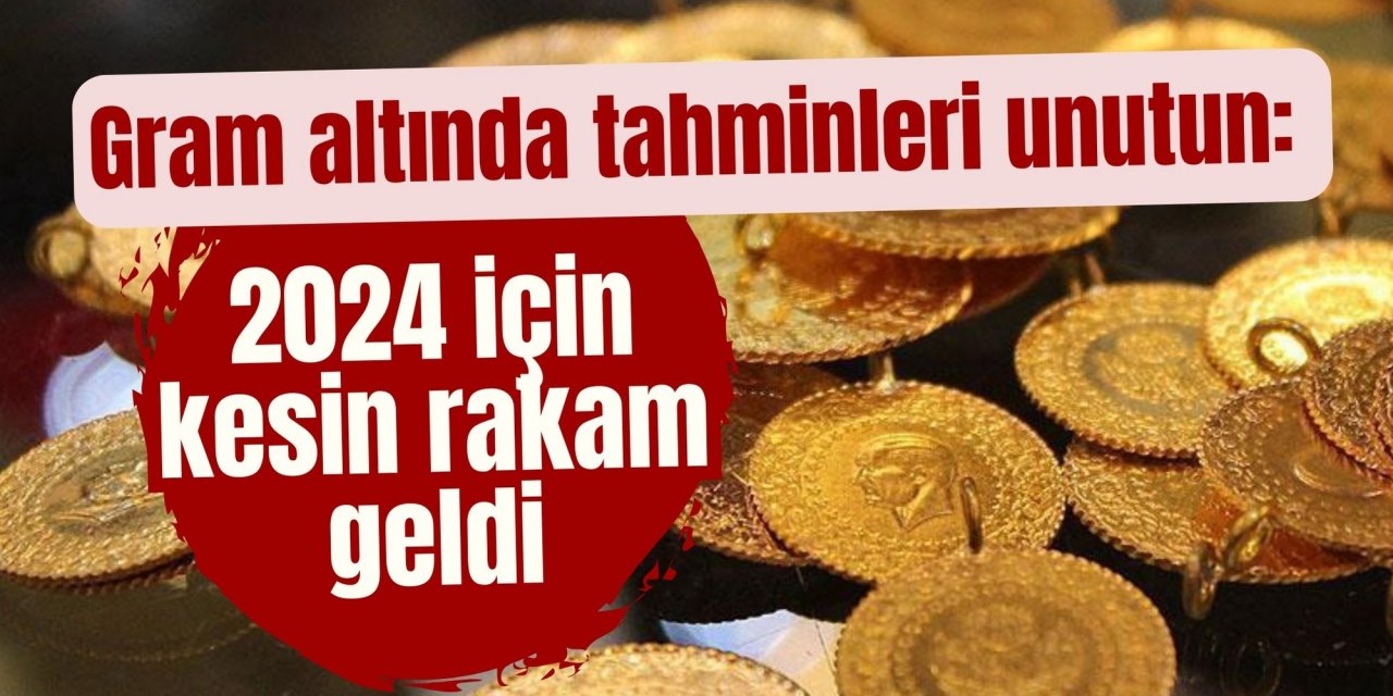 Gram altında tahminleri unutun: 2024 için kesin rakam geldi