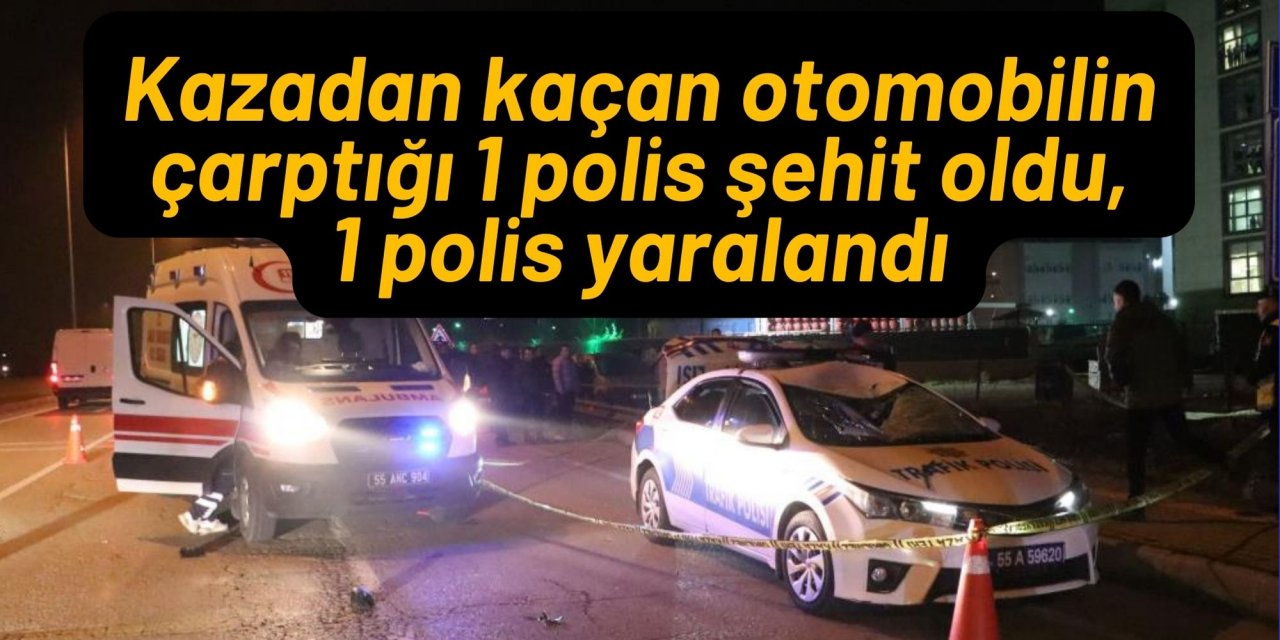 Kazadan kaçan otomobilin çarptığı 1 polis şehit oldu, 1 polis yaralandı