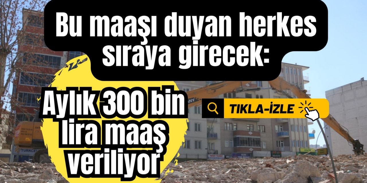 Bu maaşı duyan herkes sıraya girecek: Aylık 300 bin lira maaş veriliyor