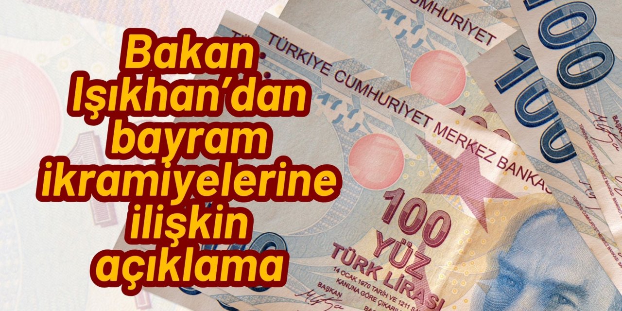 Bakan Işıkhan’dan bayram ikramiyelerine ilişkin açıklama