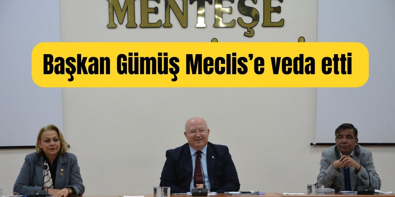 Başkan Gümüş Meclis’e veda etti
