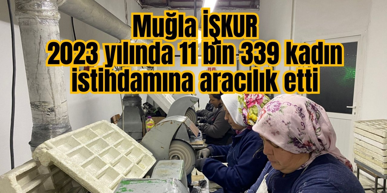 Muğla İŞKUR 2023 yılında 11 bin 339 kadın istihdamına aracılık etti