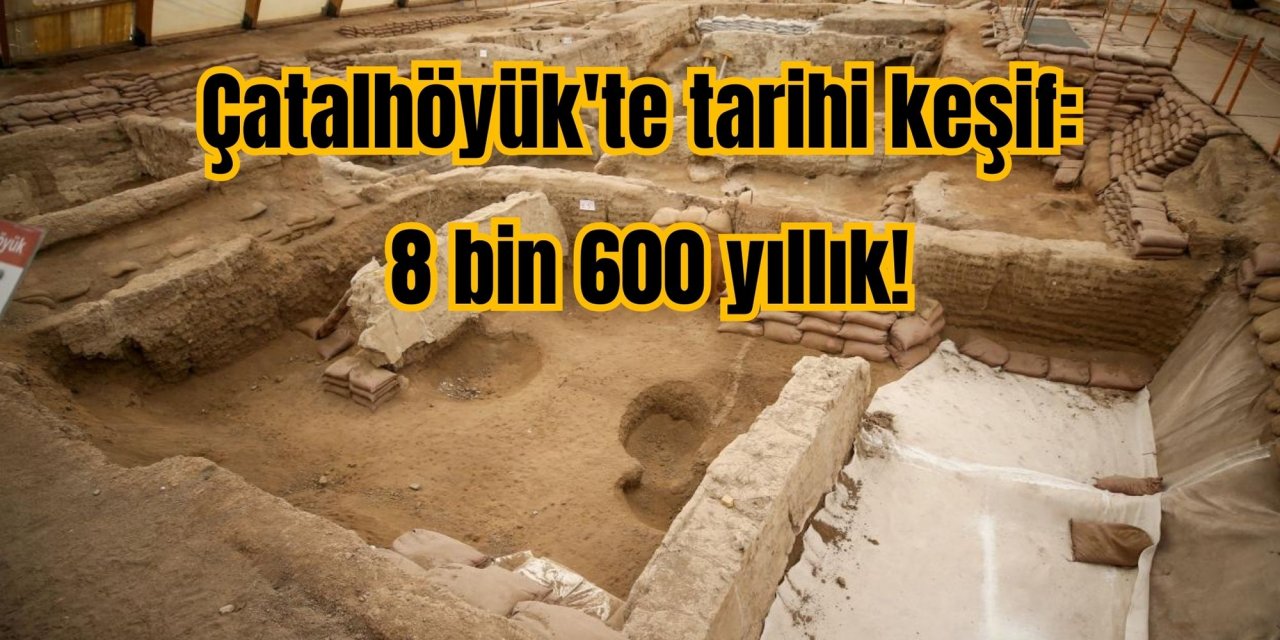 Çatalhöyük'te tarihi keşif: 8 bin 600 yıllık!