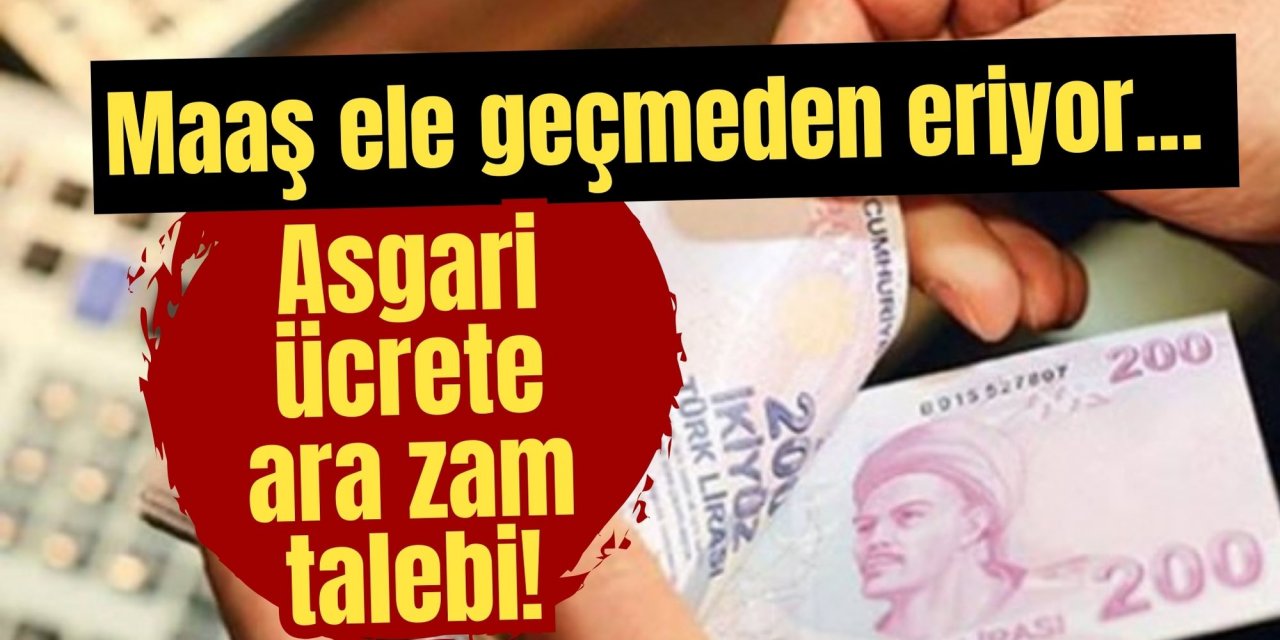 Maaş ele geçmeden eriyor… Asgari ücrete ara zam talebi!