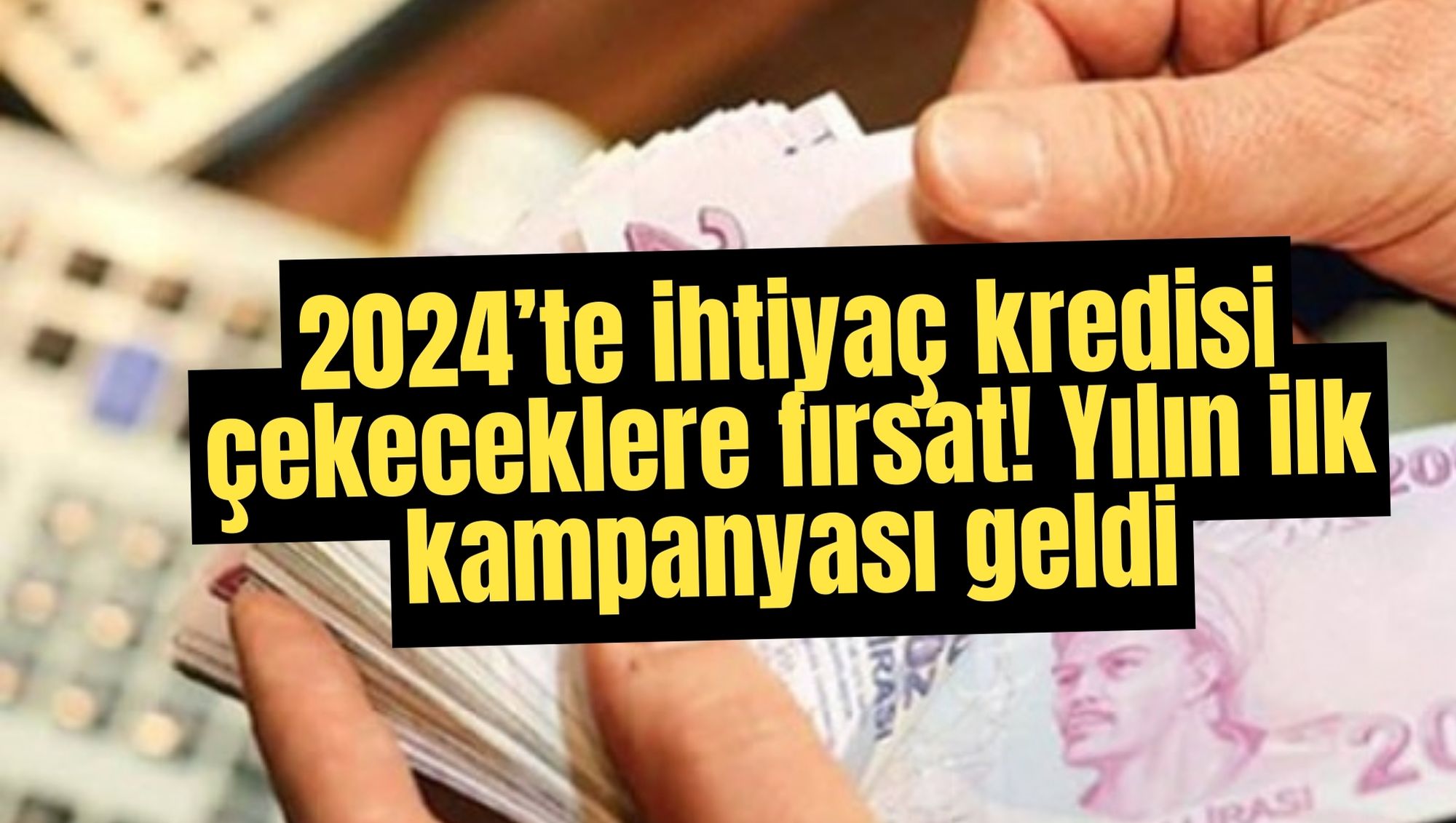 2024’te ihtiyaç kredisi çekeceklere fırsat! yılın ilk kampanyası geldi