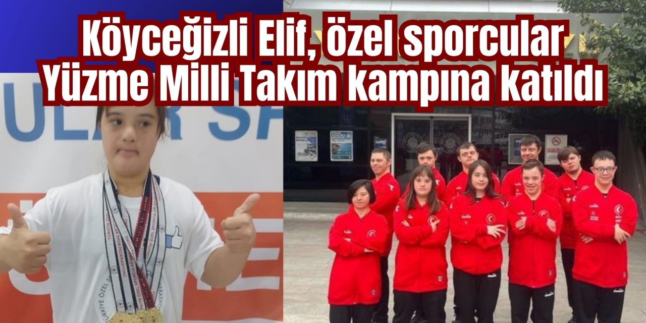 Köyceğizli Elif, özel sporcular Yüzme Milli Takım kampına katıldı