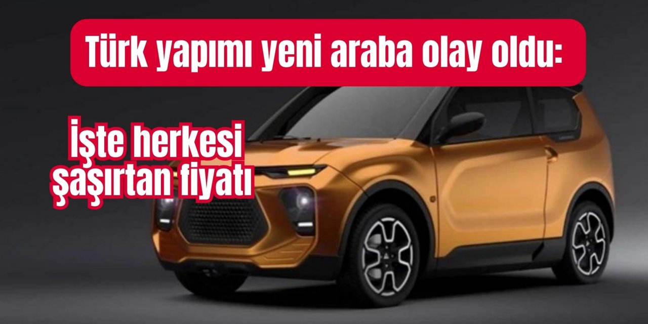 Türk yapımı yeni araba olay oldu: İşte herkesi şaşırtan fiyatı