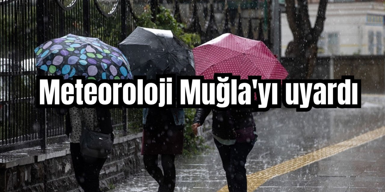 Meteoroloji Muğla'yı uyardı