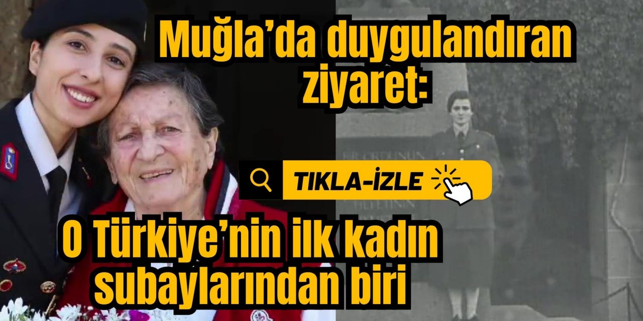 Muğla’da duygulandıran ziyaret: O Türkiye’nin ilk kadın subaylarından biri