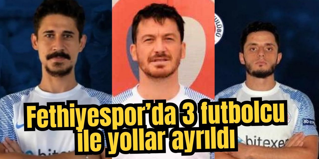Fethiyespor’da 3 futbolcu ile yollar ayrıldı