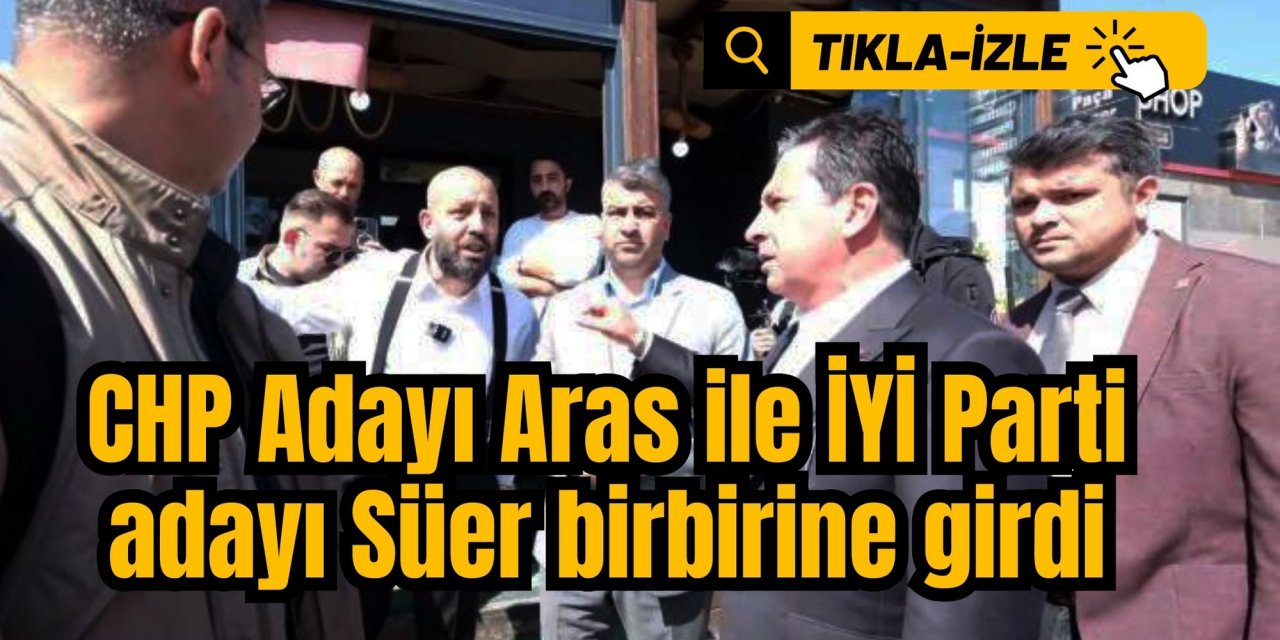 CHP Adayı Aras ile İYİ Parti adayı Süer birbirine girdi