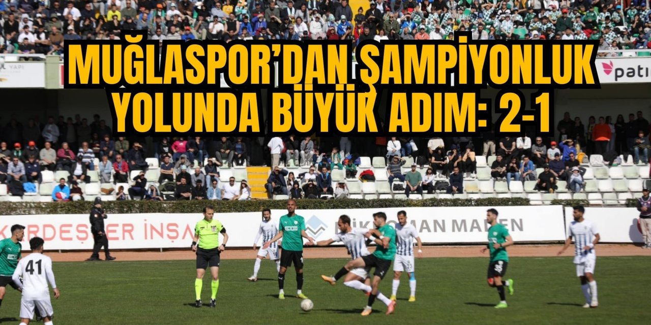MUĞLASPOR’DAN ŞAMPİYONLUK YOLUNDA BÜYÜK ADIM: 2-1