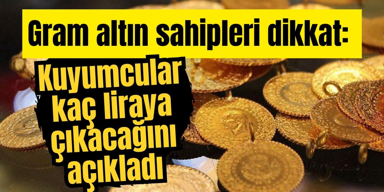 Gram altın sahipleri dikkat: Kuyumcular kaç liraya çıkacağını açıkladı