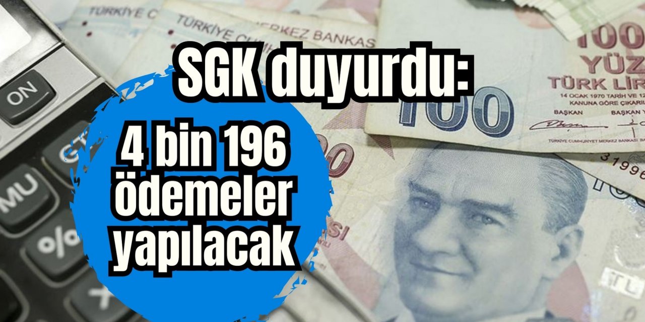 SGK duyurdu: 4 bin 196 ödemeler yapılacak