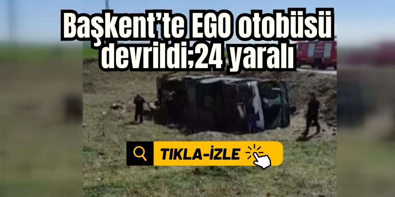 Başkent’te EGO otobüsü devrildi;24 yaralı