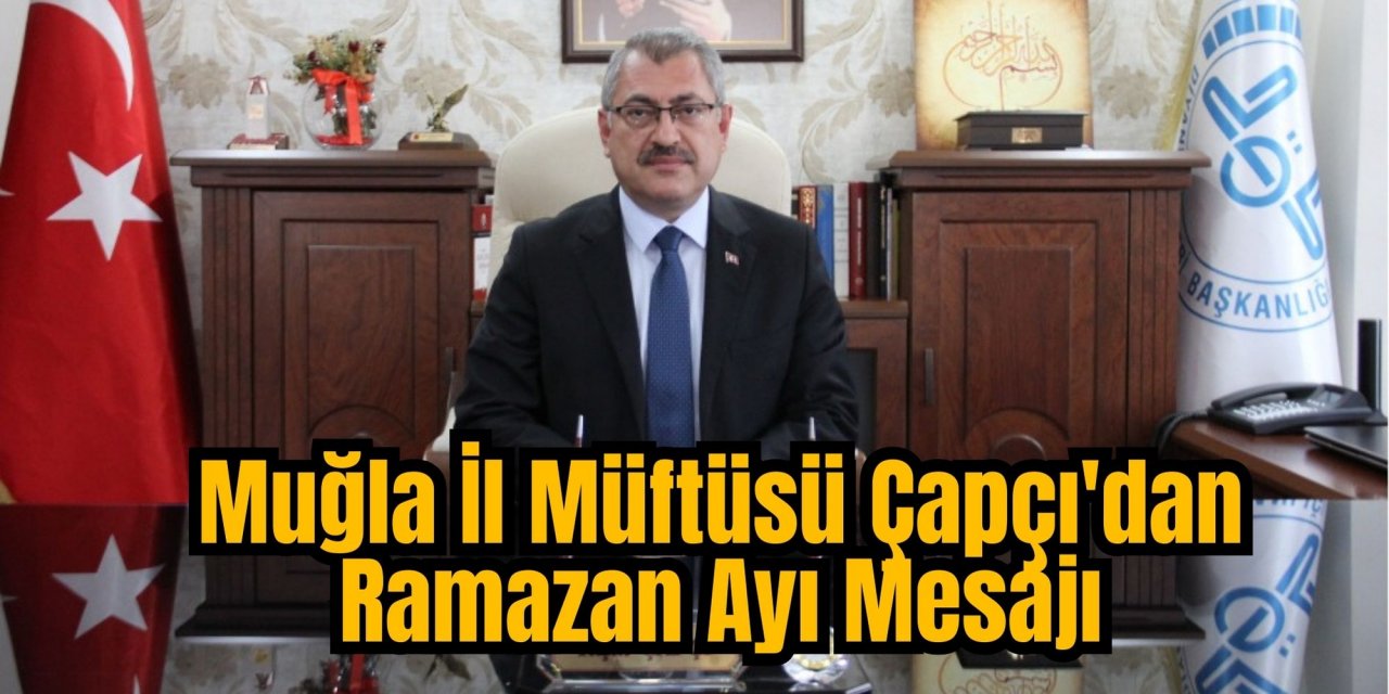 Muğla İl Müftüsü Çapçı'dan Ramazan Ayı Mesajı