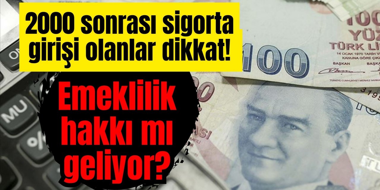 2000 sonrası sigorta girişi olanlar dikkat! Emeklilik hakkı mı geliyor?