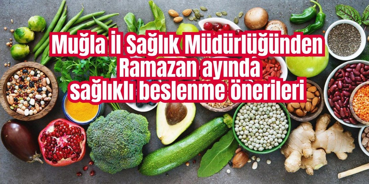 Muğla İl Sağlık Müdürlüğünden Ramazan ayında sağlıklı beslenme önerileri