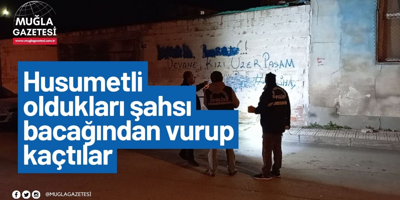 Husumetli oldukları şahsı bacağından vurup kaçtılar