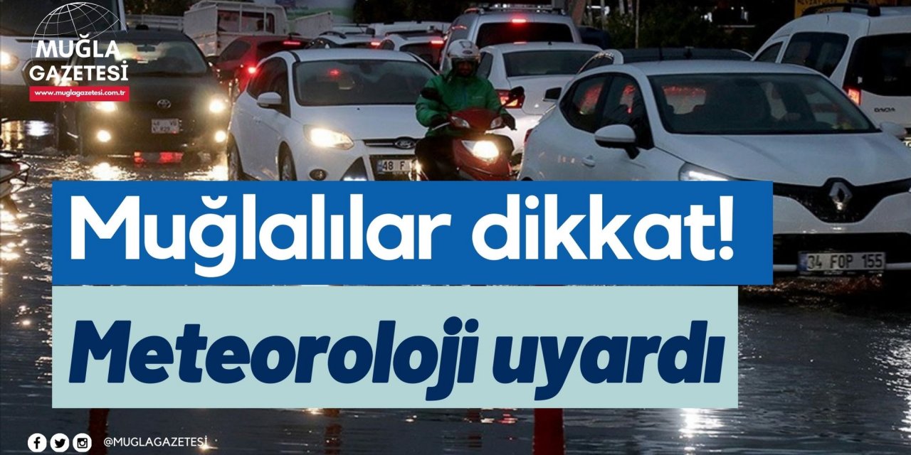 Muğlalılar dikkat! Meteoroloji uyardı