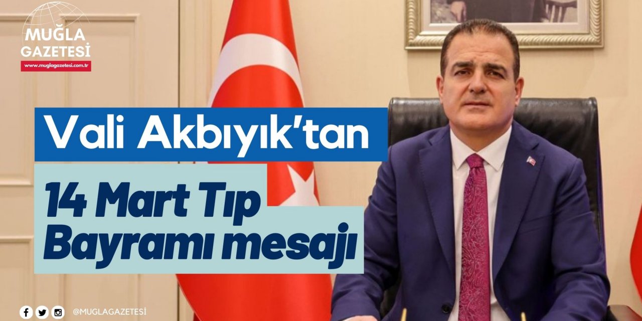 Vali Akbıyık’tan 14 Mart Tıp Bayramı mesajı