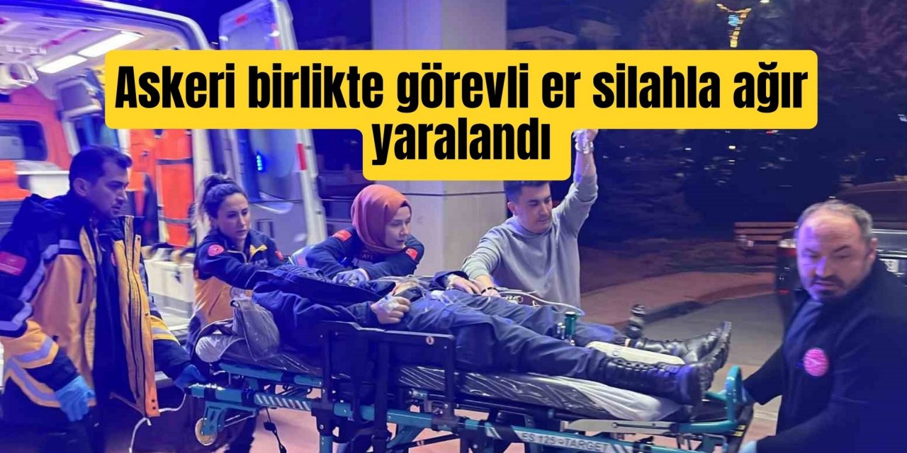 Askeri birlikte görevli er silahla ağır yaralandı