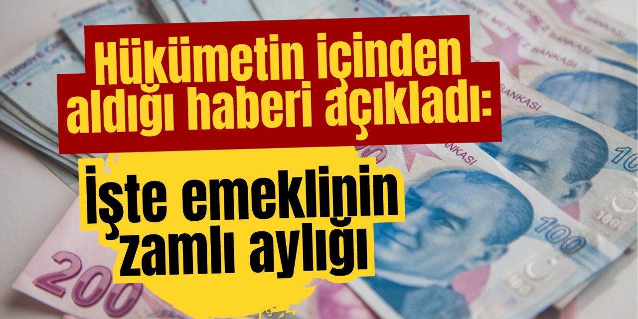 Hükümetin içinden aldığı haberi açıkladı: İşte emeklinin zamlı aylığı