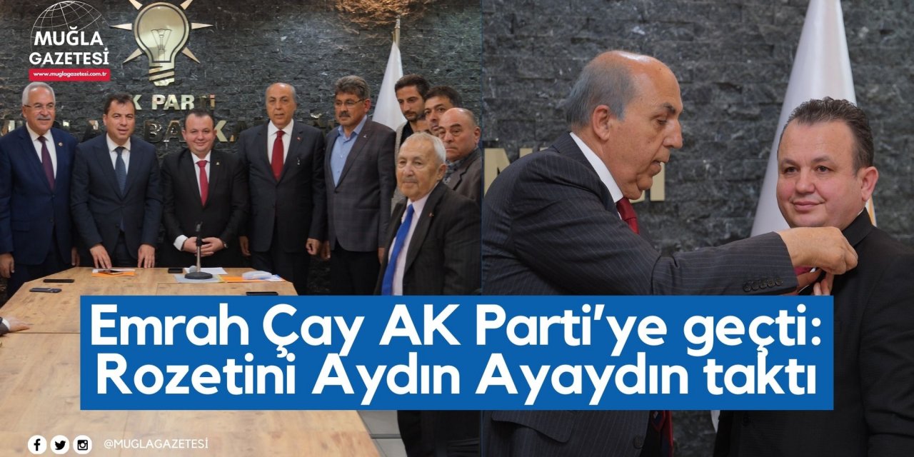 Emrah Çay AK Parti’ye geçti: Rozetini Aydın Ayaydın taktı