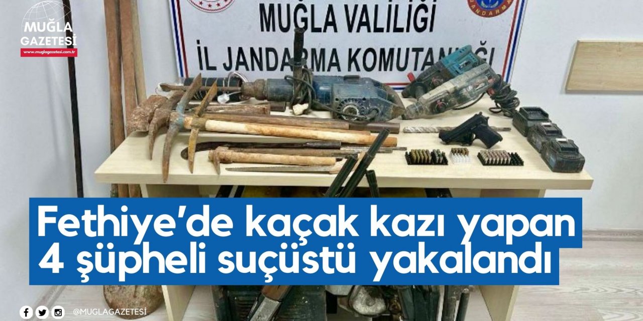 Fethiye’de kaçak kazı yapan 4 şüpheli suçüstü yakalandı