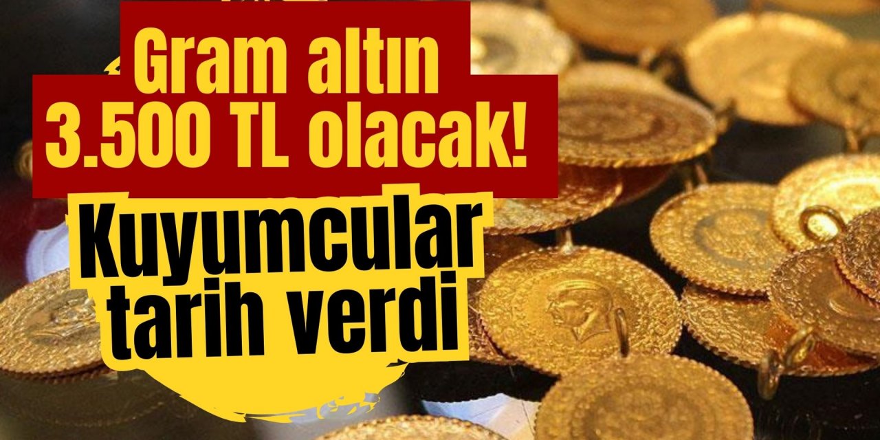 Gram altın 3.500 TL olacak! Kuyumcular tarih verdi!