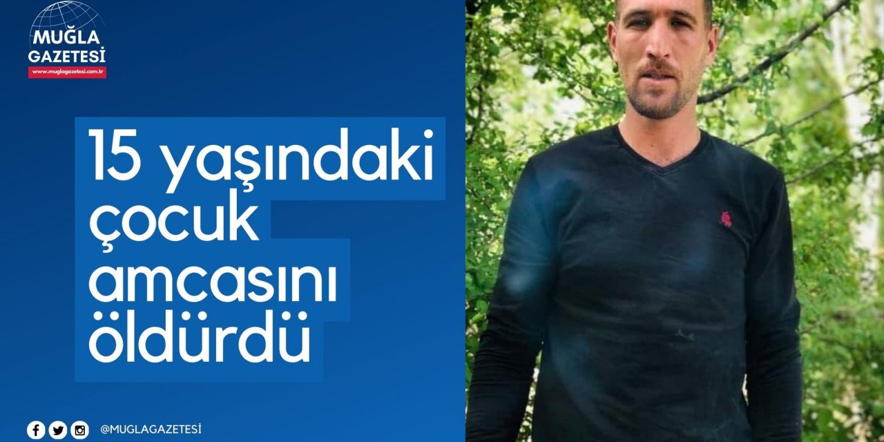 15 yaşındaki çocuk amcasını öldürdü