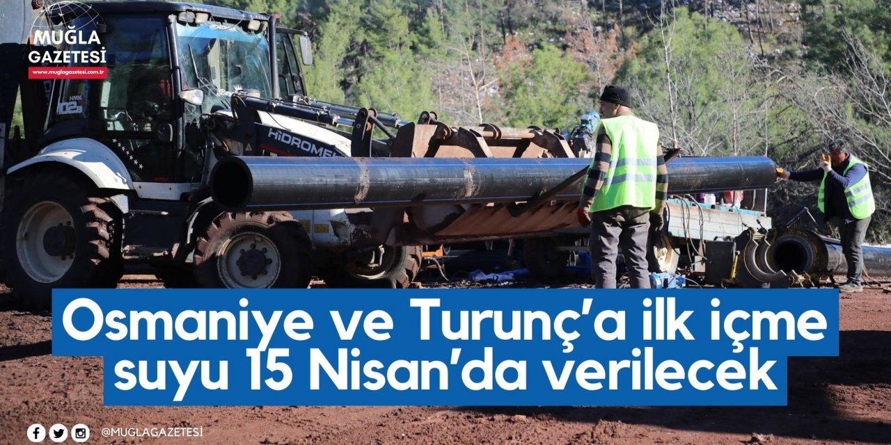 Osmaniye ve Turunç’a ilk içme suyu 15 Nisan’da verilecek