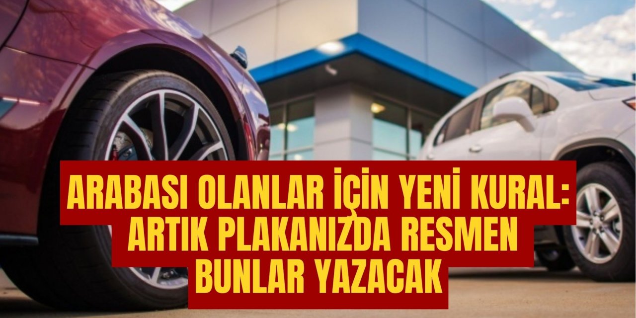 Arabası olanlar için yeni kural: Artık plakanızda resmen bunlar yazacak