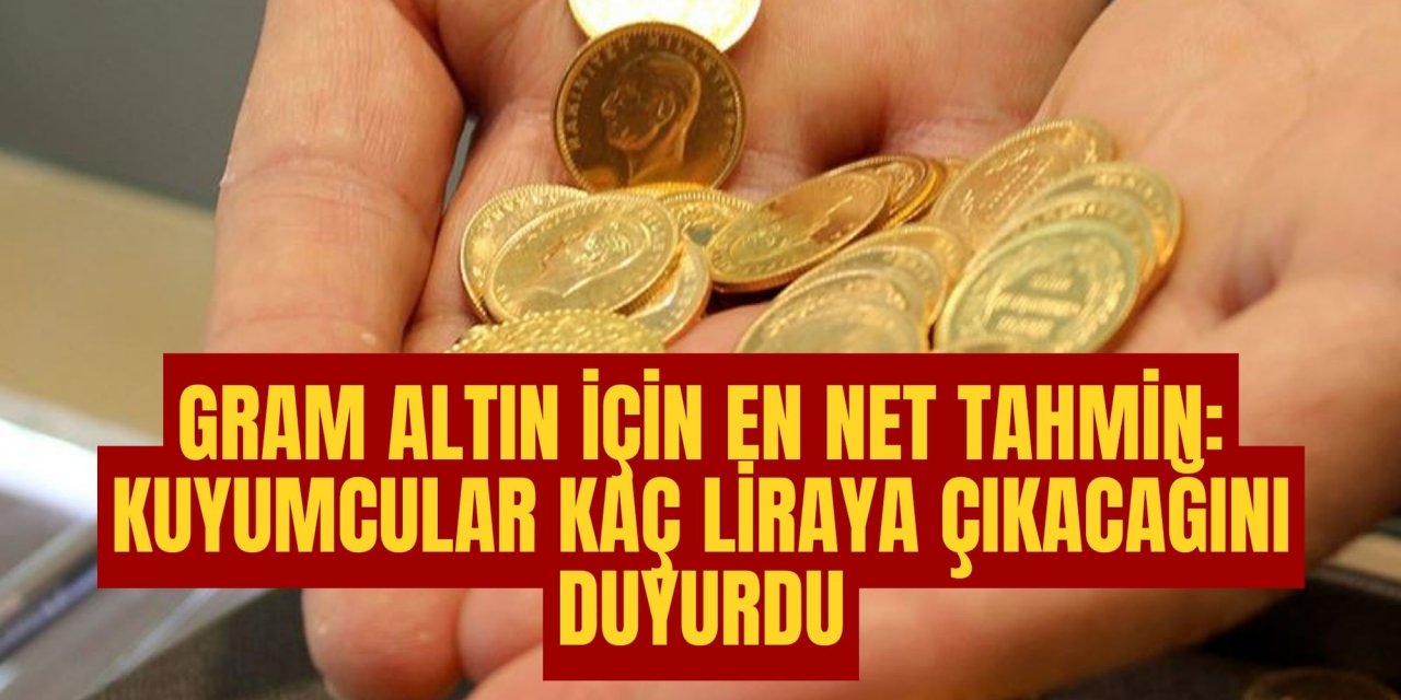 Gram altın için en net tahmin: Kuyumcular kaç liraya çıkacağını duyurdu