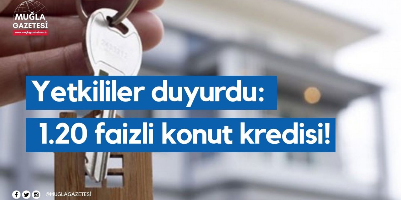 Yetkililer duyurdu: 1.20 faizli konut kredisi!